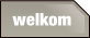 welkom.